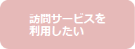 訪問サービスを利用したい